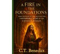 A Fire in the Foundations: How the Book of Ezra Reveals the Unstoppable Heart of the Catholic Woman (A Catholic Woman’s Journey Through the Old Testament)