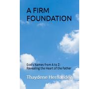 A Firm Foundation: God's Names from A to Z: Revealing the Heart of the Father