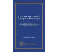 A first book upon the birds of Oregon and Washington: a pocket guide and pupil's assistant in a study of most of the land birds and a few of the water birds of these states