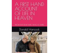 A FIRST HAND ACCOUNT OF LIFE IN HEAVEN: FROM MY DEAR WIFE, WHO IS THERE