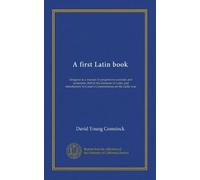 A first Latin book: designed as a manual of progressive exercises and systematic drill in the elements of Latin, and introductory to Cæsar's Commentaries on the Gallic war
