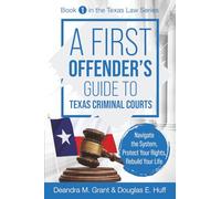 A First Offender's Guide to Texas Criminal Courts: Navigate the System, Protect Your Rights, Rebuild Your Life