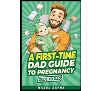 A First Time Dad's Guide to Pregnancy: Dude to Dad