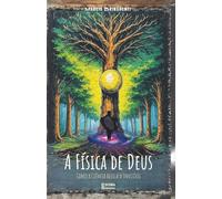 A Física de Deus: Como a Ciência Revela o Invisível: LIvro 183 de 10.000