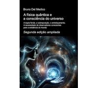 A física quântica e a consciência do universo. Segunda edição ampliada. A dupla fenda, a sobreposição, o entrelaçamento. A necessidade de observadores conscientes para a existência do mundo
