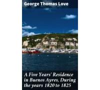 A Five Years Residence In Buenos Ayres During The Years 1820 To 1825 (