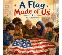A Flag Made of Us: A Story of Many Hands, One Country, and What We Choose to Build Together