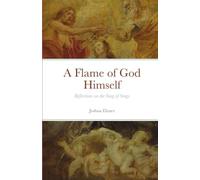 A Flame of God Himself: Reflections on the Song of Songs