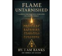 A Flame Untarnished: A Manual for Righteous Rebellion in a Fallen World