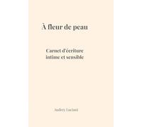 À fleur de peau: Carnet d’écriture intime et sensible
