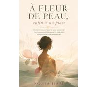 À fleur de peau, enfin à ma place: Un chemin doux et concret pour comprendre son hypersensibilité, apaiser le trop-plein émotionnel et vivre sans se trahir