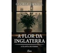 A Flor da Inglaterra: A Planta de Ferro (Coleção G Orwell)