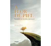 A flor de piel: Sanando tus heridas interiores: 01 (Desarrollo personal)