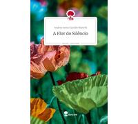 A Flor do Silêncio. Life is a Story - story.one