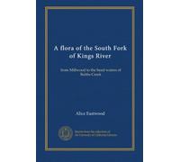 A flora of the South Fork of Kings River: from Millwood to the head waters of Bubbs Creek