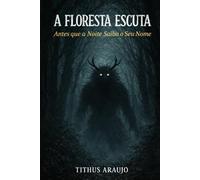 A FLORESTA ESCUTA: ANTES QUE A NOITE SAIBA SEU NOME