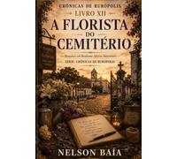 A FLORISTA DO CEMITÉRIO: Uma história sobre flores, memória e a coragem serena de continuar vivendo.