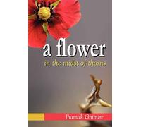 A Flower In The Midst Of Thorns: Autobiographical Essays By Jhamak Ghimire