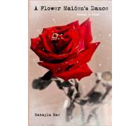 A Flower Maiden's Dance: Poetry & Prose (Walk With A Wildflower: Ellie Ray's Healing Journey)