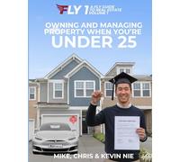 A FLY Guide to Real Estate: Owning and Managing Property When You’re Under 25 with a Parental Guide to Financial Freedom (Financial Literacy for Young People (FLY))