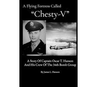 A Flying Fortress Called "Chesty - V": A Story Of Captain Oscar T. Hanson And His Crew Of The 34th Bomb Group