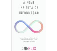 A Fome Infinita de Informação: Como o Excesso de Conteúdo Está Sabotando Sua Clareza e Sua Capacidade de Pensar