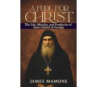 A Fool For Christ: The Life, Miracles, and Prophecies of Saint Gabriel of Georgia (Orthodox Christian Saints)