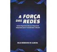 A FORÇA DAS REDES: Como Organizar Micro e Pequenas Empresas para Transformar o Brasil