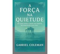 A Força no Silêncio: Encontre paz, propósito e cura dentro de si mesmo