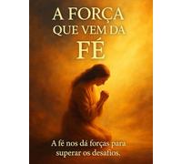 A Força que Vem da Fé: Palavras que fortalecem sua fé nos momentos difíceis