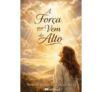 A Força que vem do Alto: Encontro com Deus em meio à dor, à ansiedade e à fé