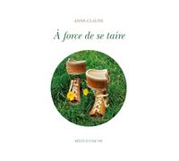 À force de se taire: Récit d'une vie