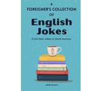 A Foreigner’s Collection of English Jokes: From Dad Jokes to Dark Humour (A Foreigner’s Guide to (British) Culture)