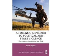 A Forensic Approach to Political and State Violence: Uncertainty, Ambiguity and Risk (New Frontiers in Forensic Psychology)