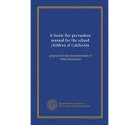 A forest fire prevention manual for the school children of California: prepared for the Superintendent of Public Instruction