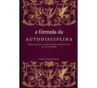 A Fórmula da Autodisciplina: Como Manter o Foco em um Mundo Cheio de Distrações
