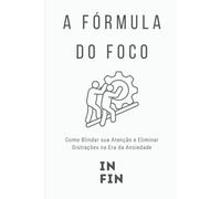 A Fórmula do Foco: Como Blindar sua Atenção e Eliminar Distrações na Era da Ansiedade