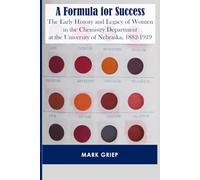 A Formula for Success: The Early History and Legacy of Women in the Chemistry Department at the University of Nebraska, 1882-1919