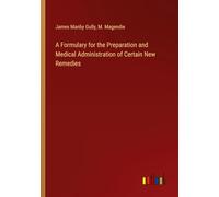 A Formulary for the Preparation and Medical Administration of Certain New Remedies