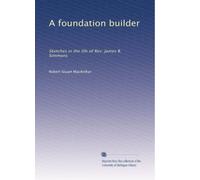 A foundation builder: Sketches in the life of Rev. James B. Simmons