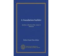 A foundation builder: sketches in the life of Rev. James B. Simmons