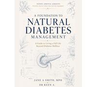 A FOUNDATION TO NATURAL DIABETES MANAGEMENT: A GUIDE TO LIVING A FULL LIFE BEYOND DIABETES MELLITUS (The Natural Wellness Mastery Series)