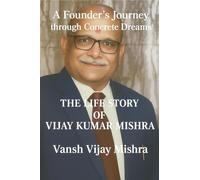 A Founder's Journey Through Concrete Dreams: Life Story of Vijay Kumar Mishra