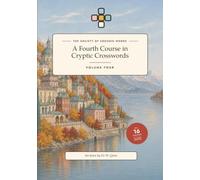 A Fourth Course in Cryptic Crosswords: The Last Two Devices, the Complete Sixteen-Machine Syllabus, and Three Examination Papers, Every Clue Warmly Explained (The Society of Crossed Words)