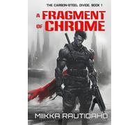 A Fragment of Chrome: A Cyberpunk Noir Story (The Carbon-Steel Divide)