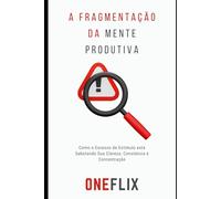 A Fragmentação da Mente Produtiva: A Multitarefa Está Quebrando sua Atenção, Reduzindo Eficiência e Clareza Mental