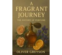 A Fragrant Journey: The History of Perfume (Voices of History)