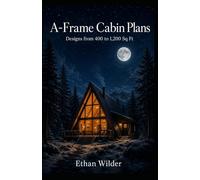 A-Frame Cabin Plans: Designs from 400 to 1,200 Sq Ft: A-Frame Cabin Plans: Designs from 400 to 1,200 Sq Ft