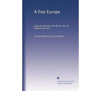 A free Europe: being an interview with the Rt. Hon. Sir Edward Grey, bart