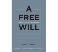 A Free Will: Origins of the Notion in Ancient Thought: 68 (Sather Classical Lectures)